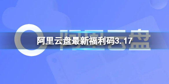 阿里云盤最新福利碼3.17 3月17日福利碼最新