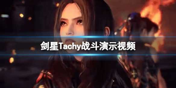 《劍星》Tachy戰斗演示視頻