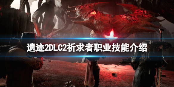 《遺跡2》DLC2祈求者職業技能介紹