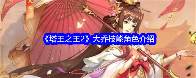 《塔王之王2》大喬技能角色介紹