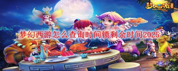 夢幻西游怎么查詢時間鎖剩余時間2025