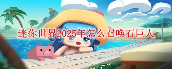 迷你世界2025年怎么召喚石巨人