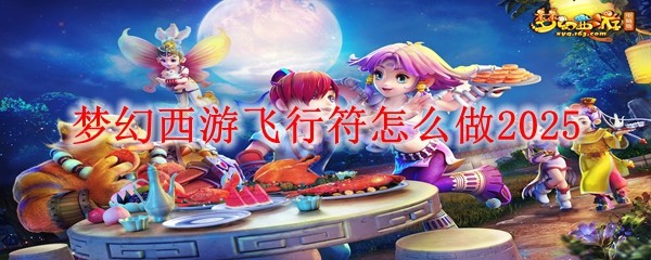 夢幻西游飛行符怎么做2025