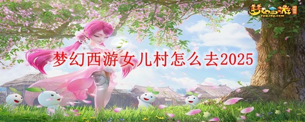 夢幻西游女兒村怎么去2025