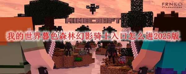 我的世界暮色森林幻影騎士入口怎么進2025版