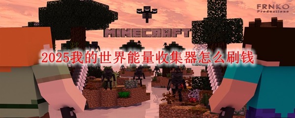 2025我的世界能量收集器怎么刷錢