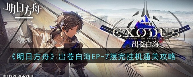 《明日方舟》出蒼白海EP-7擺完掛機通關攻略