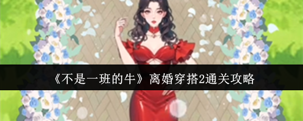 《不是一班的牛》離婚穿搭2通關攻略