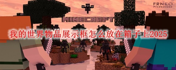 我的世界物品展示框怎么放在箱子上2025