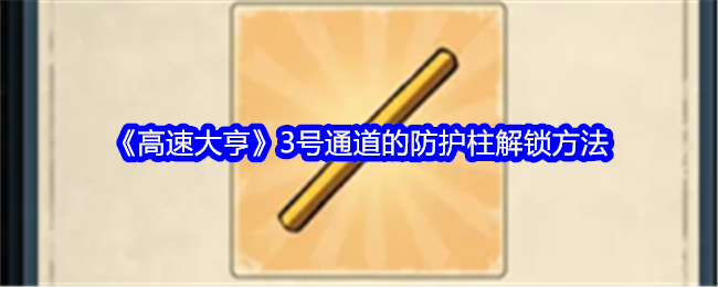 《高速大亨》3號通道的防護柱解鎖方法