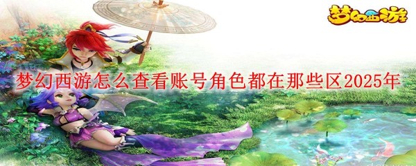 夢幻西游怎么查看賬號角色都在那些區2025年