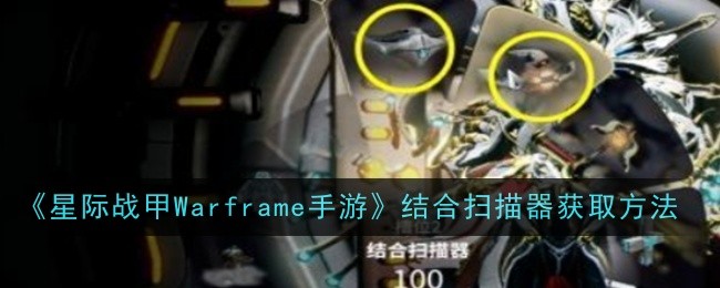 《星際戰甲Warframe手游》結合掃描器獲取方法