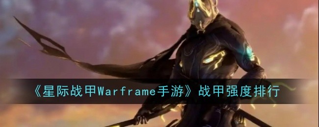 《星際戰甲Warframe手游》戰甲強度排行