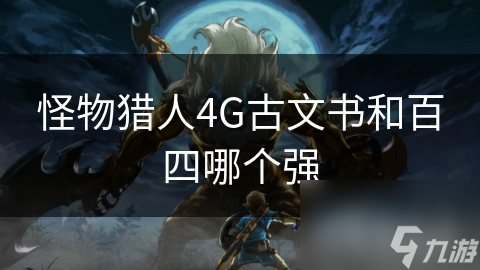 怪物獵人4G古文書和百四哪個強