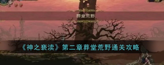 《神之褻瀆》第二章葬堂荒野通關攻略