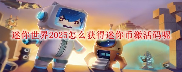 迷你世界2025怎么獲得迷你幣激活碼呢