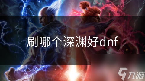 刷哪個深淵好dnf